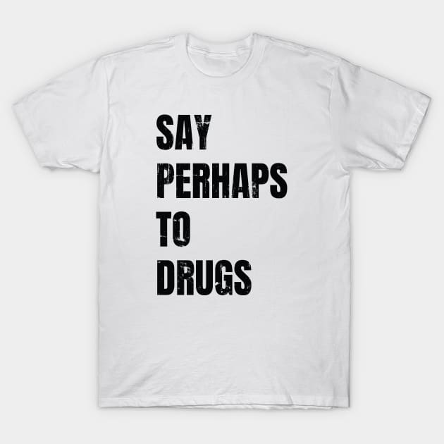 say perhaps to drugs T-Shirt by Dotty42